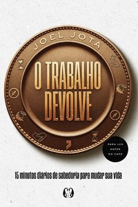 O Trabalho Devolve: 15 minutos diários de sabedoria para mudar sua vida