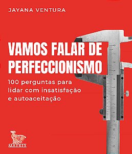 Vamos falar de perfeccionismo: 100 perguntas para lidar com a insatisfação e autoaceitação