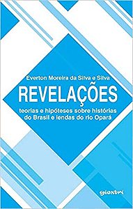 Revelações- Teorias e Hipoteses Sobre Historias do Brasil e Lendas do Rio Opara