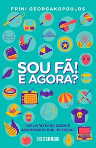 Sou fã! E agora?: Um livro para quem é apaixonado por histórias