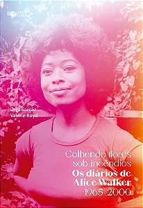 Colhendo flores sob incêndios: Os diários de Alice Walker: 1965–2000
