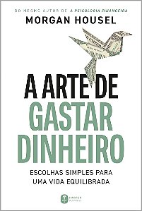 A arte de gastar dinheiro: Escolhas simples para uma vida equilibrada – Do mesmo autor de "A psicologia financeira"