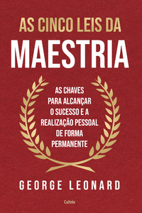As cinco leis da maestria: As chaves para alcançar o sucesso e a realização pessoal de forma permanente