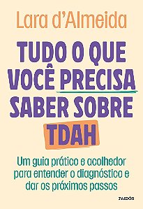 Tudo o que você precisa saber sobre TDAH: Um guia prático e acolhedor para entender o diagnóstico e dar os próximos passos