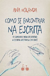 Como se encontrar na escrita: O caminho para despertar a escrita afetuosa em você