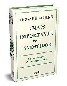 O Mais Importante para o Investidor: Lições de um Gênio do Mercado Financeiro