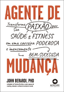 Agente de mudança: transforme sua paixão por saúde e fitness em carreira poderosa e imensamente bem-sucedida