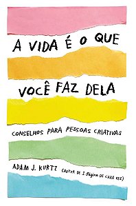 A vida é o que você faz dela: Conselhos para pessoas criativas