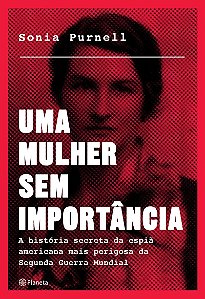 Uma mulher sem importância: A história secreta da espiã americana mais perigosa da segunda guerra mundial