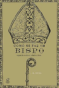 Como se faz um bispo: Segundo o alto e o baixo clero