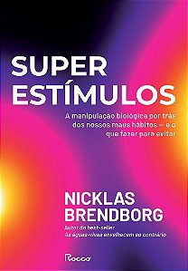 Superestímulos: A manipulação biológica por trás dos nossos maus hábitos — e o que fazer para evitar