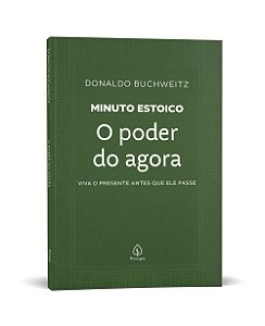 O poder do agora - Coleção Minuto Estoico: Viva o presente antes que ele passe