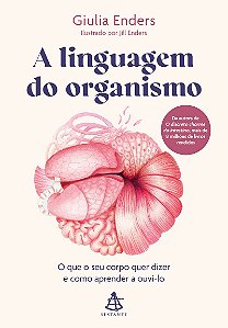 A linguagem do organismo: O que o seu corpo quer dizer e como aprender a ouvi-lo