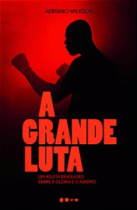 A grande luta: Um atleta brasileiro entre a glória e o abismo