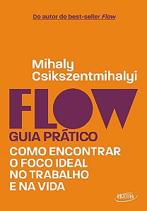 Flow – Guia prático: Como encontrar o foco ideal no trabalho e na vida