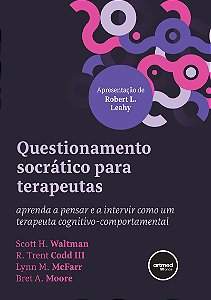 Questionamento Socrático para Terapeutas: Aprenda a Pensar e a Intervir como um Terapeuta Cognitivo-comportamental