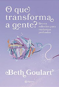 O que transforma a gente?: Breves reflexões para mudanças profundas