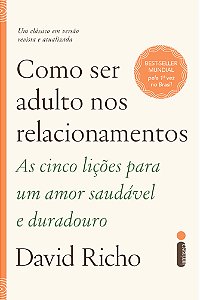 Como ser adulto nos relacionamentos: As cinco lições para um amor saudável e duradouro