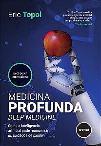 Medicina Profunda - Deep Medicine: Como a Inteligência Artificial Pode Reumanizar os Cuidados de Saúde
