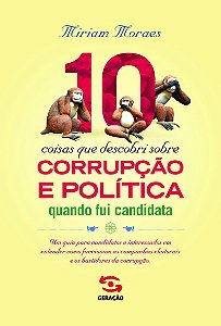 10 coisas que descobri sobre corrupção e política quando fui candidata: Um guia para candidatos e interessados em entender como funcionam as campanhas eleitorais e os bastidores da corrupção