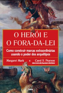 O herói e o fora da lei: como construir marcas extraordinárias usando o poder dos arquétipos