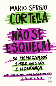Não se esqueça!: 50 memorandos sobre Gestão e Liderança com Propósito, Comprometimento e Proatividade