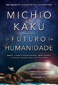 O futuro da humanidade: Marte, viagens interestelares, imortalidade e o nosso destino para além da Terra
