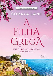 A filha grega (As filhas perdidas - Livro 3): Sete filhas. Sete segredos. Sete amores.