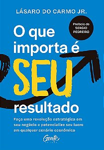 O que importa é seu resultado: Faça uma revolução estratégica em seu negócio e potencialize seu lucro em qualquer cenário econômico.