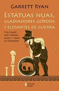 Estátuas nuas, gladiadores gordos e elefantes de guerra: Uma vigem pelo cotidiano grego e romano na antiguidade