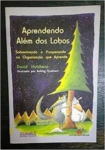 Aprendendo Alem dos Lobos - Sobrevivendo e Prosperando na Organizacao Que Aprende