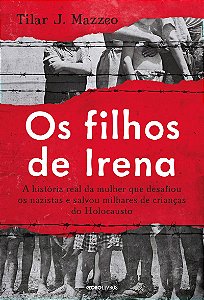 Os filhos de Irena: A história real da mulher que desafiou os nazistas e salvou milhares de crianças do Holocausto