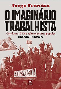 O imaginário trabalhista: Getulismo, PTB e cultura política popular (1945–1964)