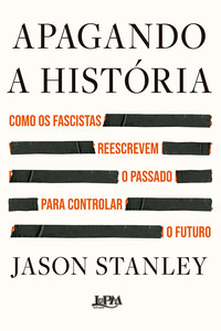 Apagando a história: Como os fascistas reescrevem o passado para controlar o futuro