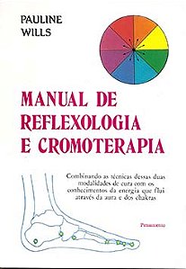 Manual de reflexologia e cromoterapia: combinando as técnicas dessas duas modalidades de cura com os conhecimentos da energia que flui através da aura e dos chakras