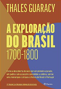 A exploração do Brasil: Como a descoberta de ouro por um pioneiro azarado, um padre e um assassino consolidou o território brasileiro, salvou uma monarquia e atrasou o futuro de Brasil e Portugal