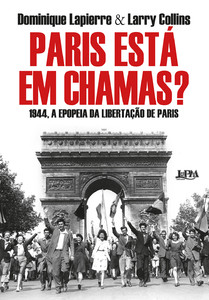 Paris está em chamas?: 1944, A epopeia da libertação de Paris