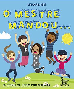 O mestre mandou...: 50 estímulos lúdicos para crianças