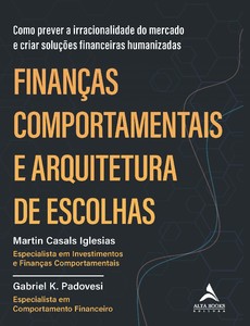 Finanças comportamentais e arquitetura de escolhas: como prever a irracionalidade do mercado e criar soluções financeiras humanizadas