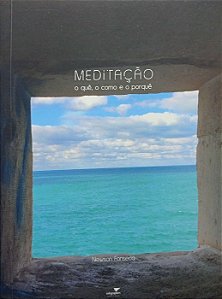 Meditação o quê, o como e o porquê