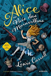 Alice no País das Maravilhas - (Texto integral - Clássicos Autêntica)