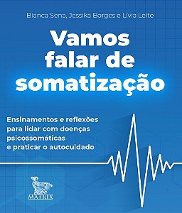 Vamos falar de somatização: Ensinamentos de reflexões para lidar com doenças psicossomáticas e praticar o autocuidado