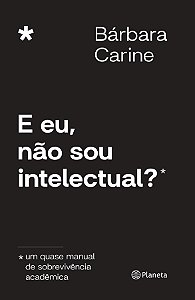 E eu, não sou intelectual?: Um quase manual de sobrevivência acadêmica