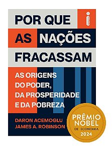 Por que as nações fracassam: As origens do poder, da prosperidade e da pobreza - Prêmio Nobel de Economia 2024