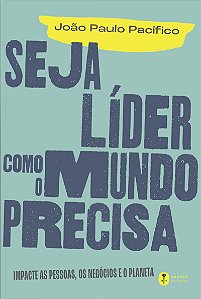 Seja líder como o mundo precisa: Impacte as pessoas, os negócios e o planeta