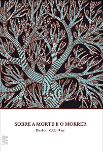 Sobre a morte e o morrer: O que os doentes terminais têm para ensinar a médicos, enfermeiras, religiosos e aos seus próprios parentes