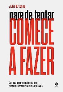 Pare de tentar. Comece a fazer: Como se tornar mentalmente forte e assumir o controle da sua própria vida