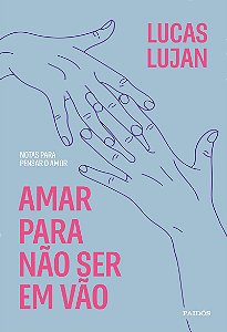 Amar para não ser em vão: Notas para pensar o amor