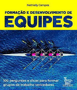 Formação e desenvolvimento de equipes: 100 perguntas para formar grupos de trabalhos vencedores