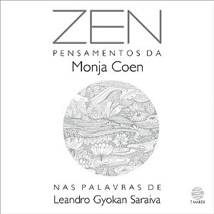 Zen:: Pensamentos da Monja Coen nas palavras de Leandro Gyokan Saraiva